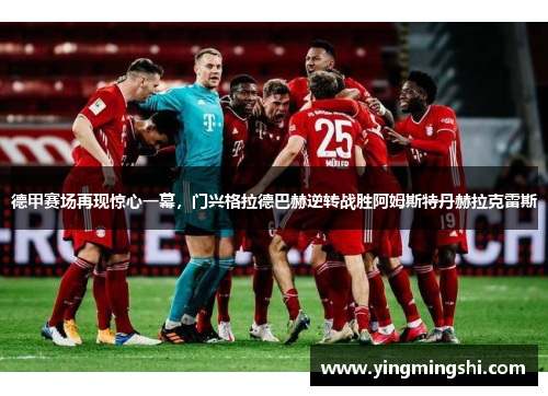 德甲赛场再现惊心一幕，门兴格拉德巴赫逆转战胜阿姆斯特丹赫拉克雷斯
