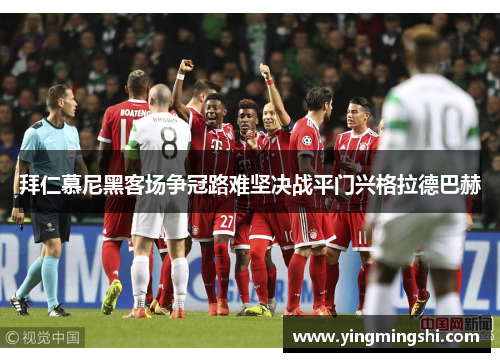 拜仁慕尼黑客场争冠路难坚决战平门兴格拉德巴赫
