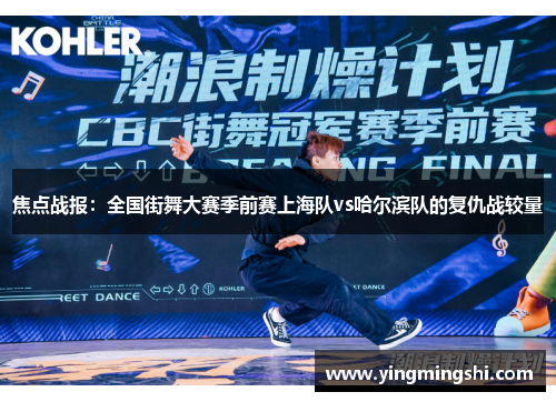 焦点战报：全国街舞大赛季前赛上海队vs哈尔滨队的复仇战较量